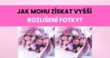 Jak mohu získat vyšší rozlišení fotky?